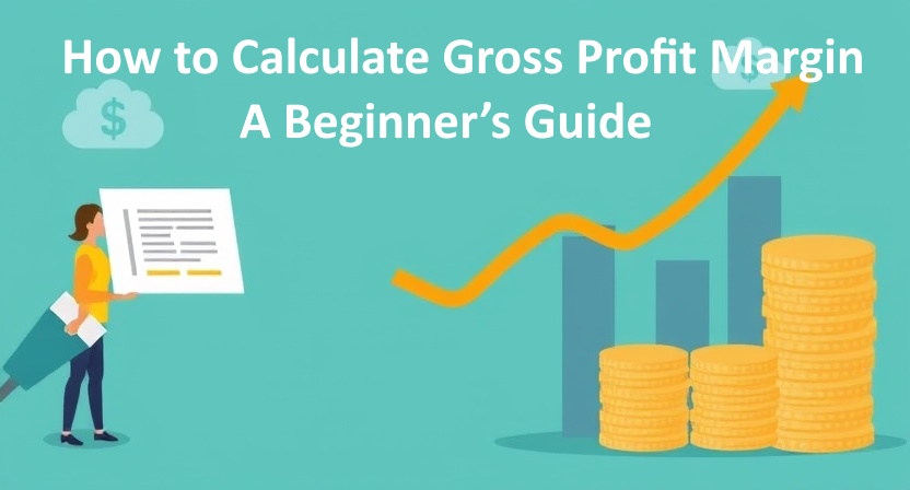 How to Calculate Gross Profit Margin: A Beginner’s Guide